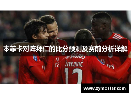 本菲卡对阵拜仁的比分预测及赛前分析详解