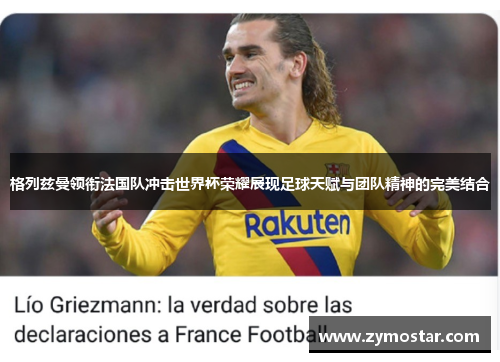 格列兹曼领衔法国队冲击世界杯荣耀展现足球天赋与团队精神的完美结合