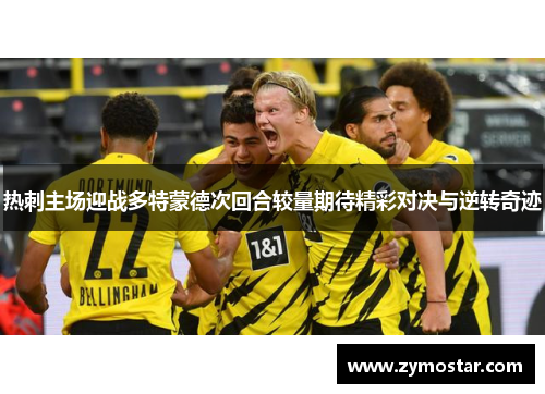 热刺主场迎战多特蒙德次回合较量期待精彩对决与逆转奇迹