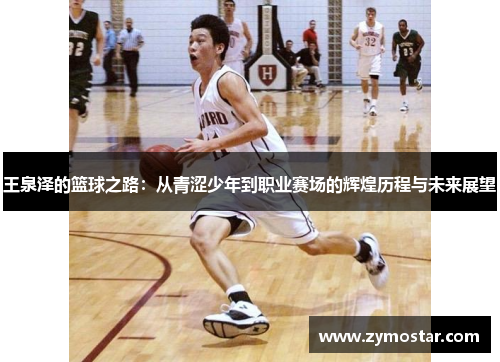 王泉泽的篮球之路：从青涩少年到职业赛场的辉煌历程与未来展望